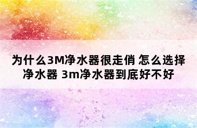 为什么3M净水器很走俏 怎么选择净水器 3m净水器到底好不好